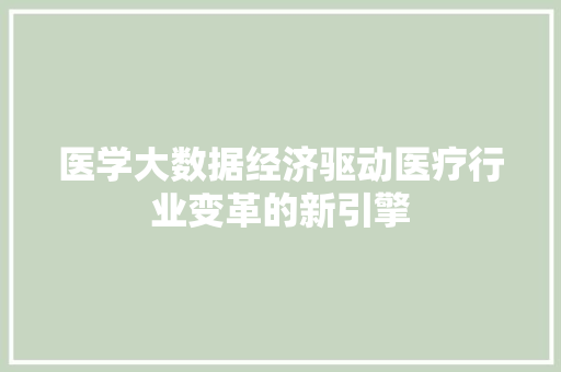 医学大数据经济驱动医疗行业变革的新引擎 操作系统