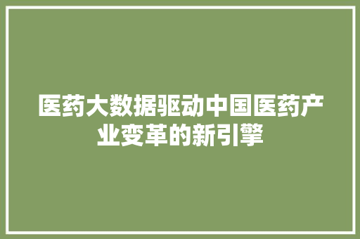 医药大数据驱动中国医药产业变革的新引擎 编程语言