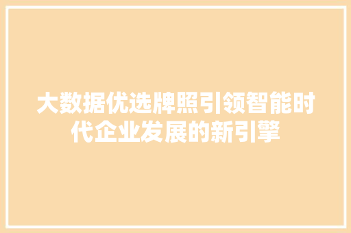 大数据优选牌照引领智能时代企业发展的新引擎