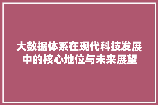 大数据体系在现代科技发展中的核心地位与未来展望 操作系统