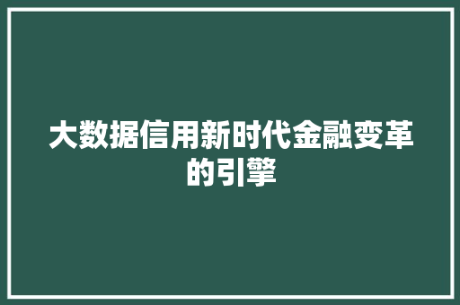 大数据信用新时代金融变革的引擎