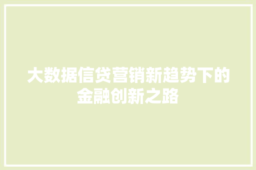 大数据信贷营销新趋势下的金融创新之路
