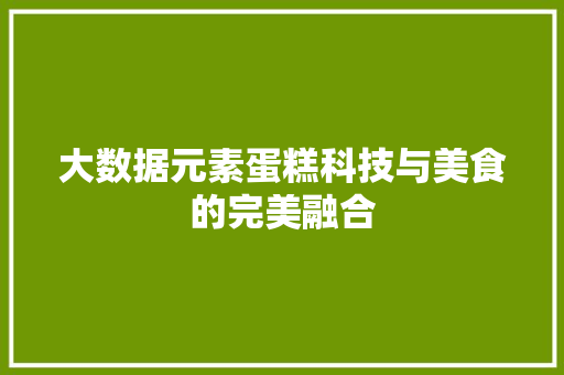大数据元素蛋糕科技与美食的完美融合 网络技术 大数据元素蛋糕科技与美食的完美融合 网络技术