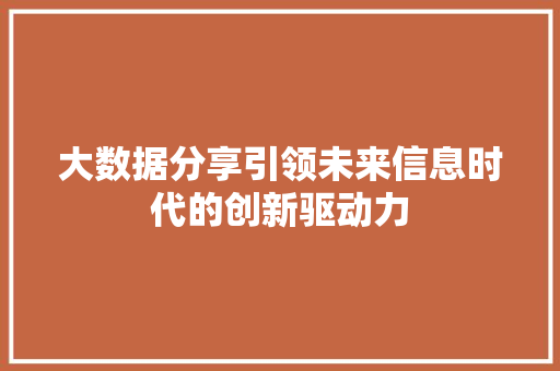 大数据分享引领未来信息时代的创新驱动力