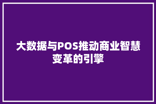 大数据与POS推动商业智慧变革的引擎