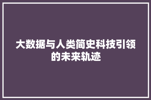 大数据与人类简史科技引领的未来轨迹