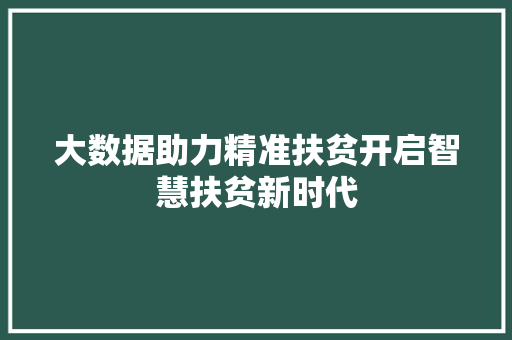 大数据助力精准扶贫开启智慧扶贫新时代
