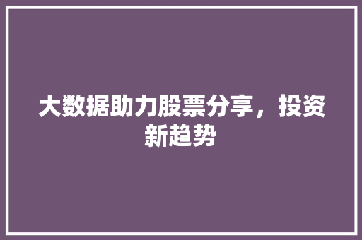 大数据助力股票分享，投资新趋势