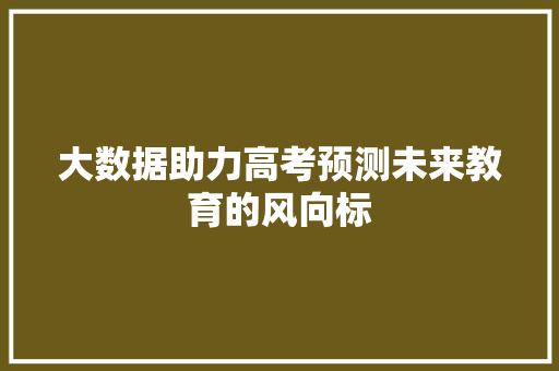 大数据助力高考预测未来教育的风向标