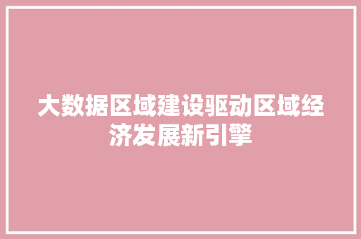 大数据区域建设驱动区域经济发展新引擎