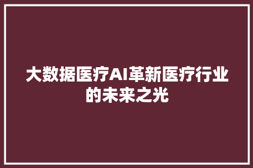 大数据医疗AI革新医疗行业的未来之光