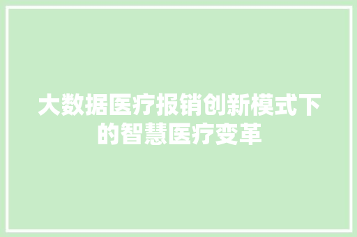 大数据医疗报销创新模式下的智慧医疗变革