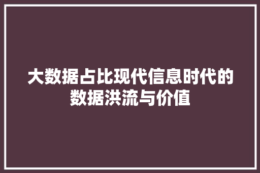 大数据占比现代信息时代的数据洪流与价值
