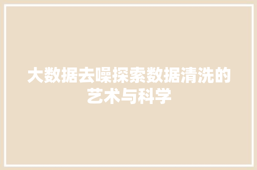 大数据去噪探索数据清洗的艺术与科学