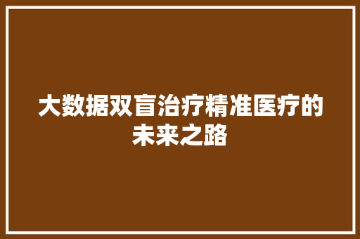 大数据双盲治疗精准医疗的未来之路