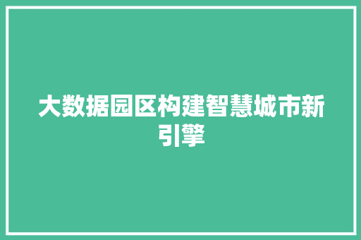 大数据园区构建智慧城市新引擎 大数据园区构建智慧城市新引擎