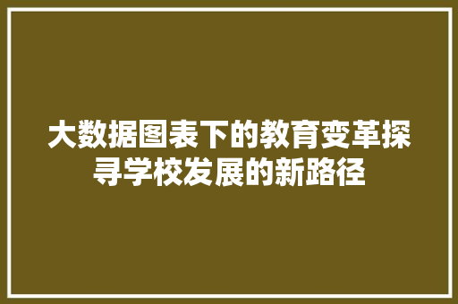 大数据图表下的教育变革探寻学校发展的新路径