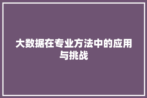 大数据在专业方法中的应用与挑战