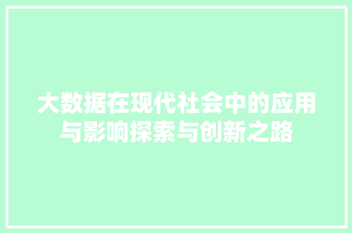 大数据在现代社会中的应用与影响探索与创新之路