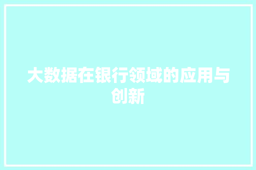 大数据在银行领域的应用与创新