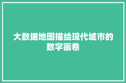 大数据地图描绘现代城市的数字画卷