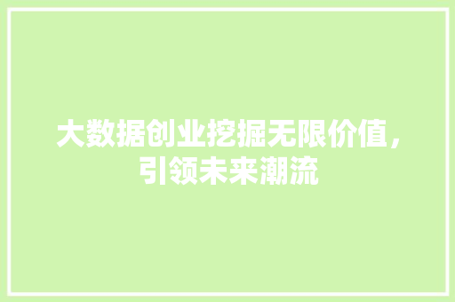 大数据创业挖掘无限价值，引领未来潮流