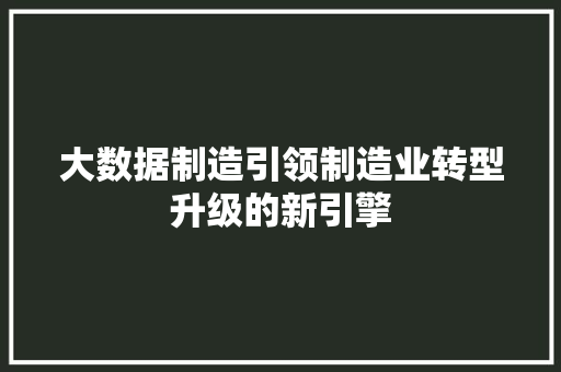大数据制造引领制造业转型升级的新引擎