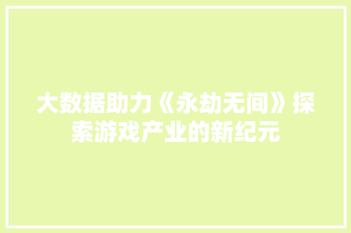 大数据助力《永劫无间》探索游戏产业的新纪元