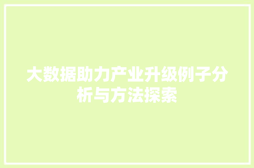 大数据助力产业升级例子分析与方法探索