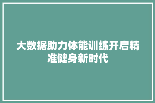 大数据助力体能训练开启精准健身新时代