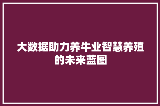 大数据助力养牛业智慧养殖的未来蓝图