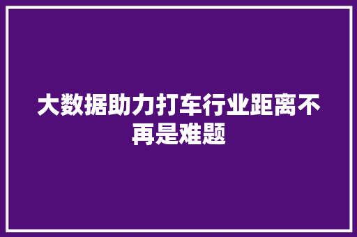 大数据助力打车行业距离不再是难题