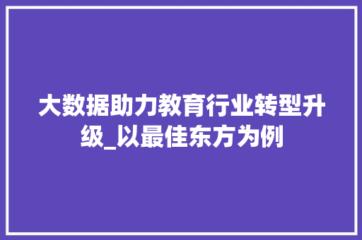 大数据助力教育行业转型升级_以最佳东方为例
