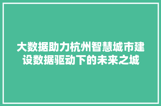 大数据助力杭州智慧城市建设数据驱动下的未来之城