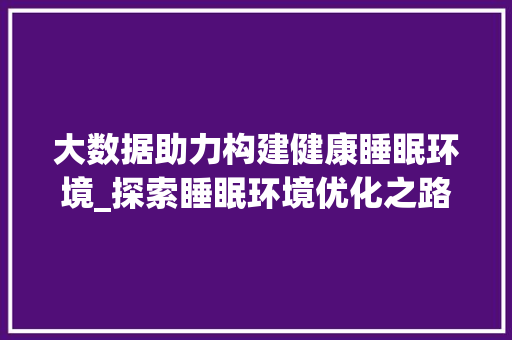 大数据助力构建健康睡眠环境_探索睡眠环境优化之路