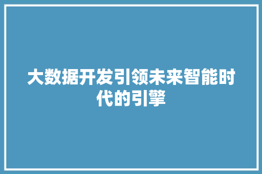 大数据开发引领未来智能时代的引擎 编程语言