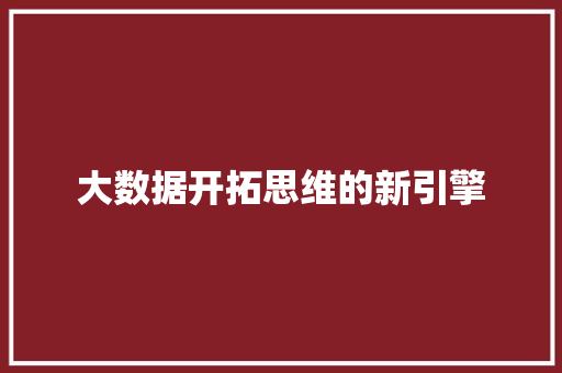 大数据开拓思维的新引擎