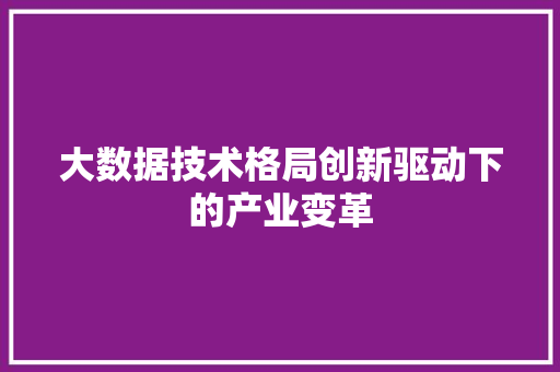 大数据技术格局创新驱动下的产业变革