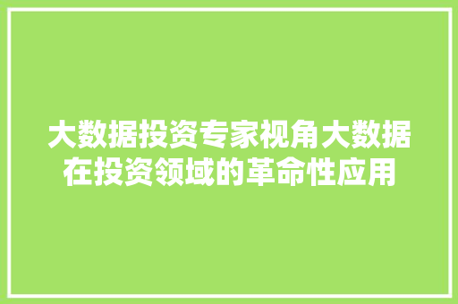 大数据投资专家视角大数据在投资领域的革命性应用 电脑故障维修 大数据投资专家视角大数据在投资领域的革命性应用 电脑故障维修