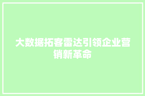 大数据拓客雷达引领企业营销新革命 网络技术