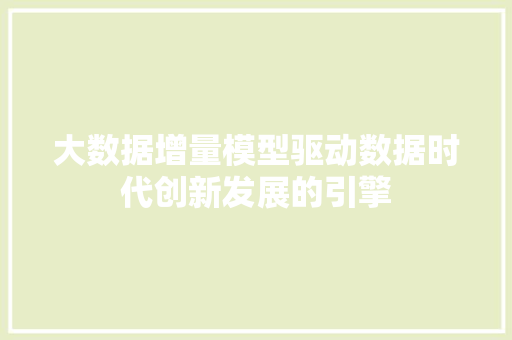 大数据增量模型驱动数据时代创新发展的引擎