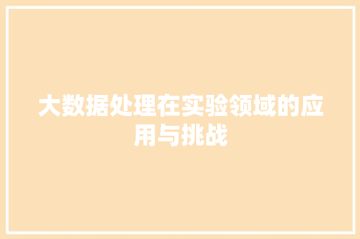 大数据处理在实验领域的应用与挑战