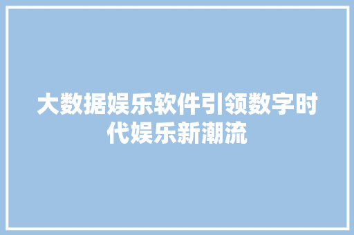 大数据娱乐软件引领数字时代娱乐新潮流