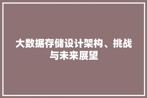 大数据存储设计架构、挑战与未来展望
