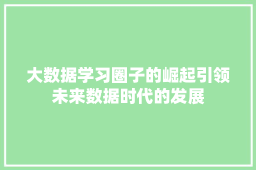 大数据学习圈子的崛起引领未来数据时代的发展