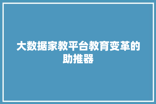 大数据家教平台教育变革的助推器