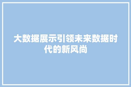 大数据展示引领未来数据时代的新风尚