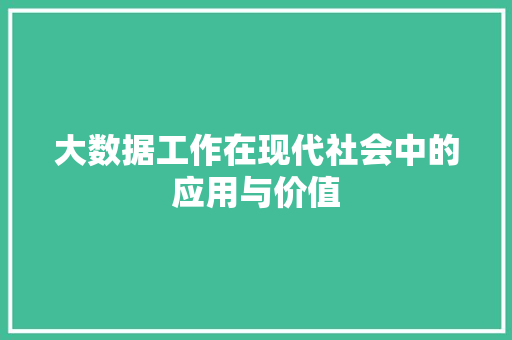 大数据工作在现代社会中的应用与价值