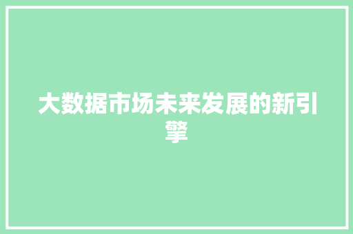 大数据市场未来发展的新引擎