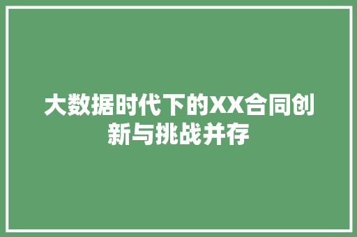 大数据时代下的XX合同创新与挑战并存 编程语言 大数据时代下的XX合同创新与挑战并存 编程语言